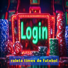 roleta times de futebol